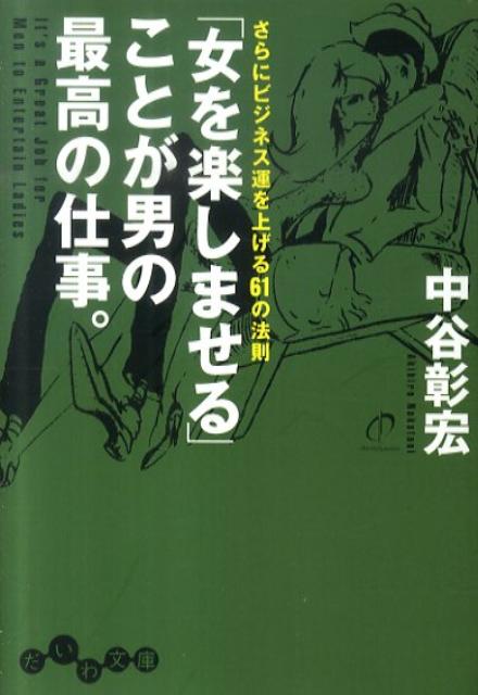 「女を楽しませる」ことが男の最高の仕事。 さらにビジネス運を上げる61の法則 （だいわ文庫） [ 中谷彰宏 ]