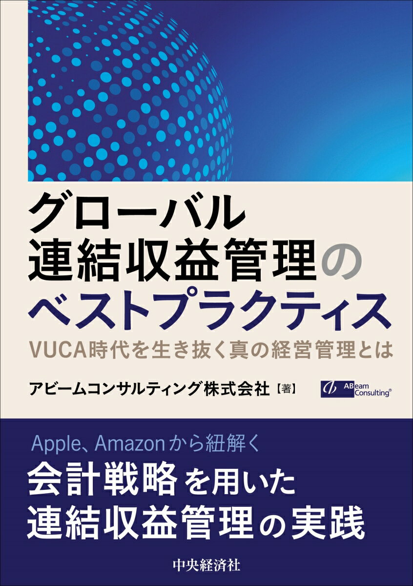 グローバル連結収益管理のベストプラクティス VUCA時代を生き抜く真の経営管理とは [ アビームコンサルティング株式会社 ]