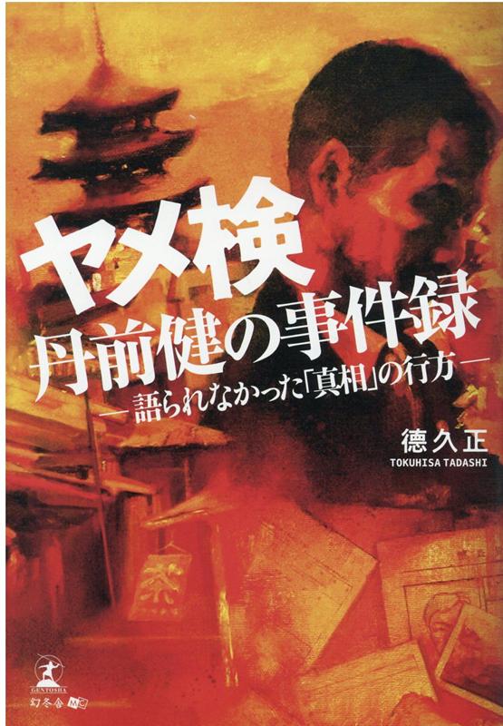 ヤメ検・丹前健の事件録ー語られなかった「真相」の行方ー [ 徳久 正 ]