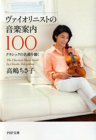 ヴァイオリニストの音楽案内100 クラシックの名曲を聴く （PHP文庫） [ 高嶋ちさ子 ]