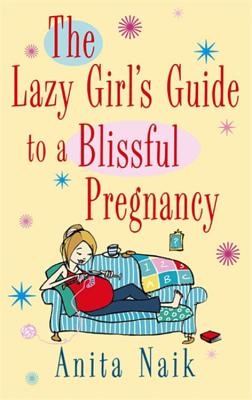 The Lazy Girl's Guide To A Blissful Pregnancy LAZY GIRLS GT A BLISSFUL PREGN （Lazy Girl's Guide） [ Anita Naik ]