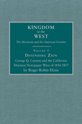 Defending Zion: George Q. Cannon and the California Mormon Newspaper Wars of 1856-1857 Volume 5 DEFENDING ZION LTD/E （Kingdom in the West: The Mormons and the American Frontier） [ Roger Robin Ekins ]