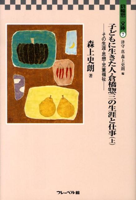 子どもに生きた人・倉橋惣三の生涯と仕事（上）