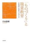 「ものづくり」と職業教育 工業高校と仕事のつながり方 [ 片山悠樹 ]