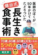 医師のぼくが50年かけてたどりついた　鎌田式 長生き食事術