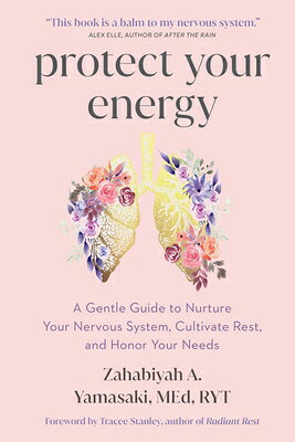 Protect Your Energy: A Gentle Guide to Nurture Your Nervous System, Cultivate Rest, and Honor Your N PROTECT YOUR ENERGY Zahabiyah A. Yamasaki