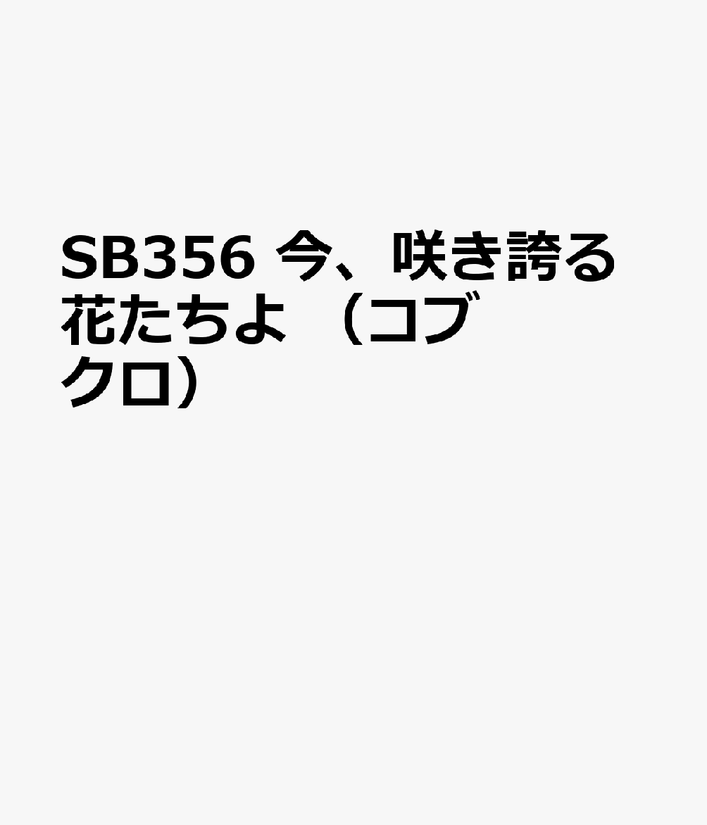 SB356　今、咲き誇る花たちよ　（コブクロ）