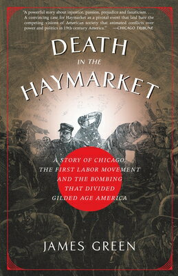 Death in the Haymarket: A Story of Chicago, the First Labor Movement and the Bombing that Divided Gi DEATH IN THE HAYMARKET 