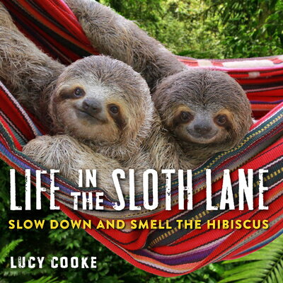 Life in the Sloth Lane: Slow Down and Smell Hibiscus LANE [ Lucy Cooke ]
