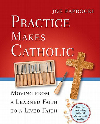 Practice Makes Catholic: Moving from a Learned Faith to a Lived Faith PRAC MAKES CATH （Toolbox） [ Joe Paprocki ]