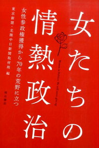 女たちの情熱政治 女性参政権獲得から70年の荒野に立つ [ 東京新聞 ]