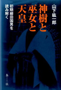 神樹と巫女と天皇 初期柳田国男を読み解く [ 山下紘一郎 ]