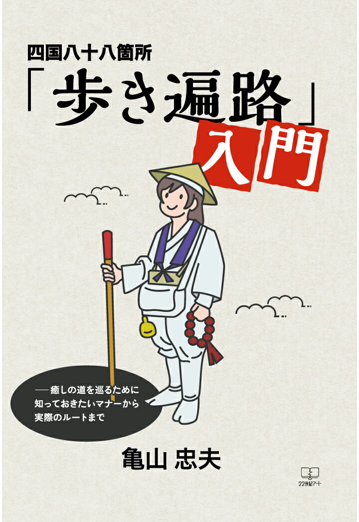 【POD】四国八十八箇所「歩き遍路」入門ーー癒しの道を巡るために知っておきたいマナーから実際のルートまで [ 亀山 忠夫 ]