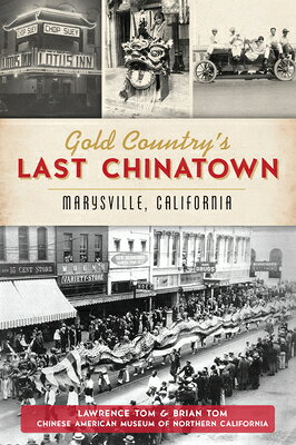 Gold Country's Last Chinatown: Marysville, California GOLD COUNTRYS LAST CHINATOWN （American Heritage） [ Lawrence Tom ]