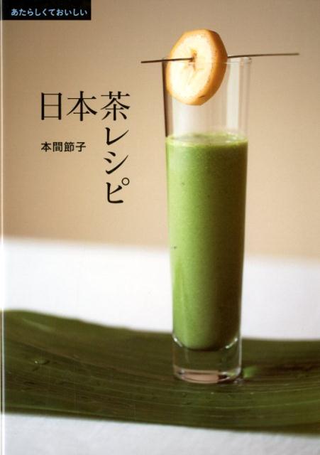 あたらしくておいしい日本茶レシピ [ 本間 節子 ]