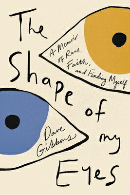The Shape of My Eyes: A Memoir of Race, Faith, and Finding Myself SHAPE OF MY EYES [ Dave Gibbons ]