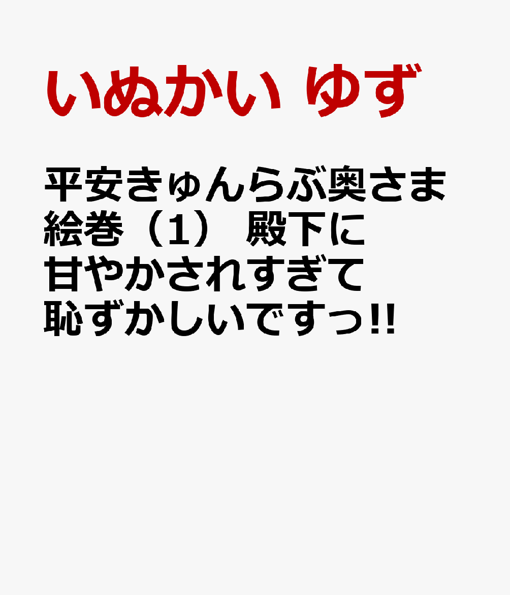 平安きゅんらぶ奥さま絵巻（1） 殿下に甘やかされすぎて恥ずかしいですっ!!