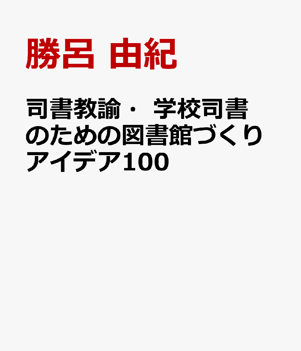司書教諭・学校司書のための図書館づくりアイデア100
