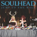 JUMP UP THE WALL（CD DVD） SOULHEAD