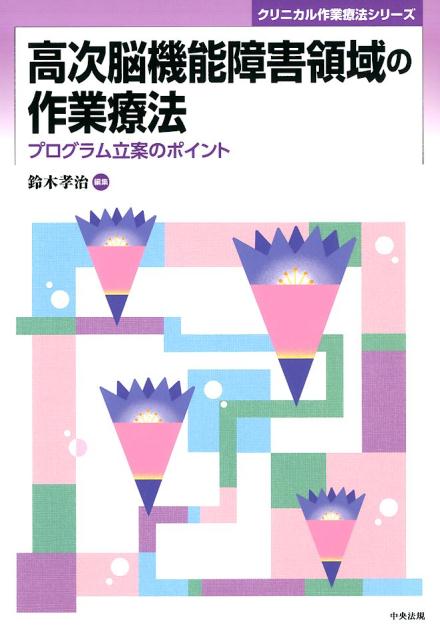 状態像の理解ーすなわち正確な評価が介入への最短距離！情報収集や観察・面接、神経心理学的検査、画像所見の活用方法を細かく解説！