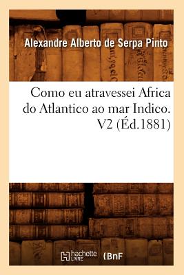 Como EU Atravessei Africa Do Atlantico Ao Mar Indico. V2 (d.1881) FRE-COMO EU ATRAVESSEI AFRICA （Histoire） [ Alexandre Alberto de Serpa Pinto ]