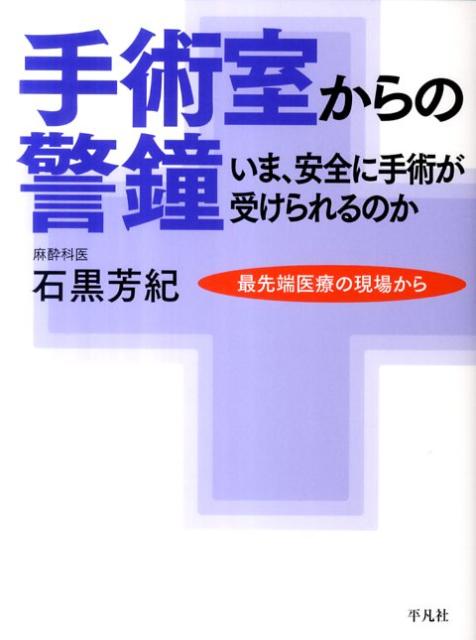手術室からの警鐘 いま、安全に手術が受けられるのか [ 石黒芳紀 ]