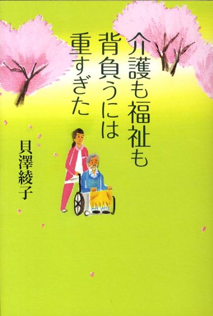 介護も福祉も背負うには重すぎた [ 貝澤綾子 ]