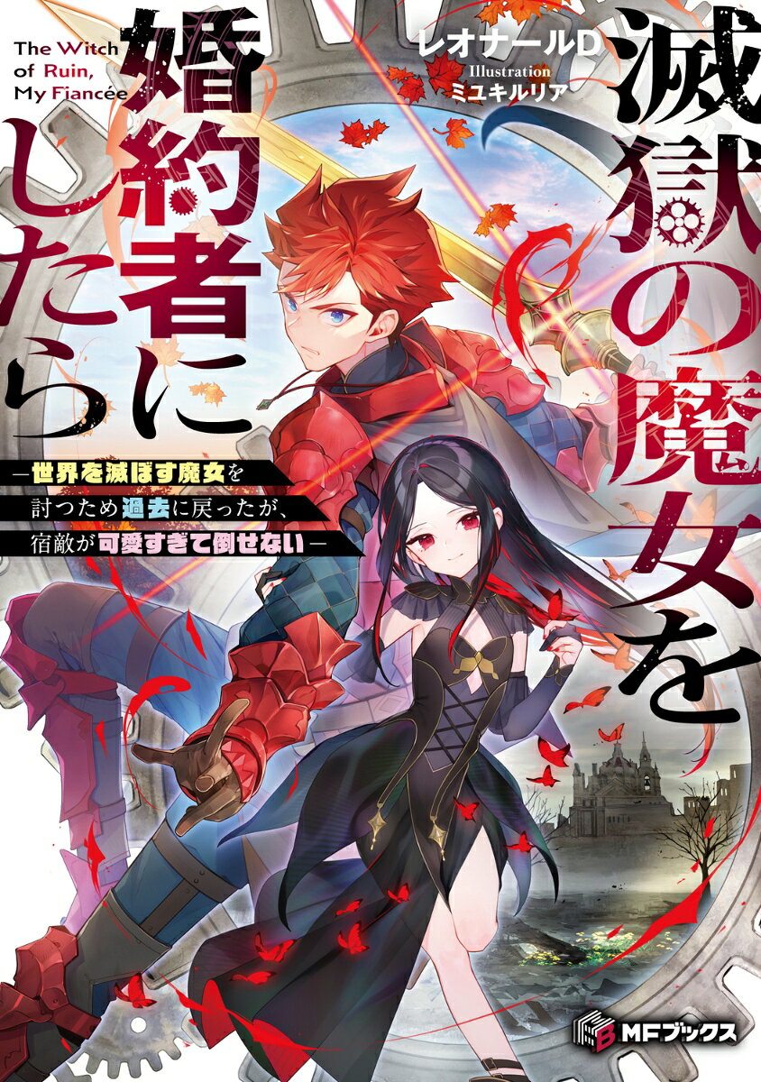 滅獄の魔女を婚約者にしたら -世界を滅ぼす魔女を討つため過去に戻ったが、宿敵が可愛すぎて倒せないー