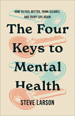 The Four Keys to Mental Health: How to Feel Better, Think Clearly, and Enjoy Life Again 4 KEYS TO MENTAL HEALTH [ Steve Larson ]