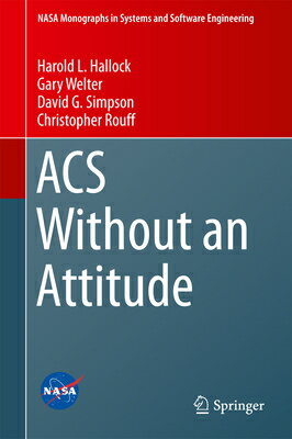 ACS Without an Attitude ACS W/O AN ATTITUDE （NASA Monographs in Systems and Software Engineering） [ Harold L. Hallock ]