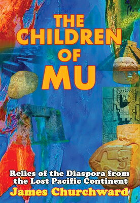 The Children of Mu: Relics of the Diaspora from the Lost Pacific Continent CHILDREN OF MU [ James Churchward ]