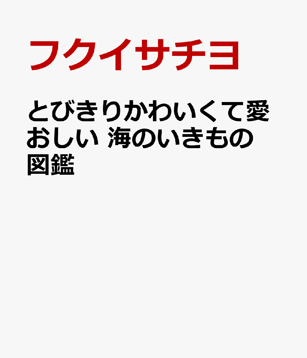 とびきりかわいくて愛おしい 海のいきもの図鑑