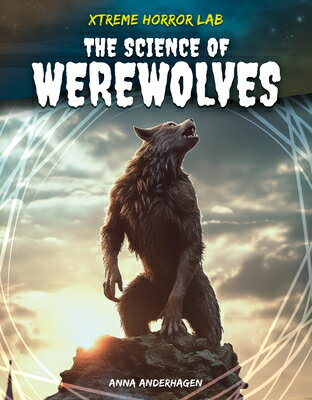 Science of Werewolves SCIENCE OF WEREWOLVES （Xtreme Horror Lab） [ Anna Anderhagen ]