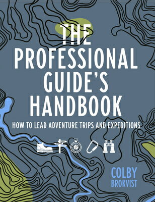 The Professional Guide s Handbook: How to Lead Adventure Travel Trips and Expeditions PROFESSIONAL GUIDES HANDBK [ Colby Brokvist ]