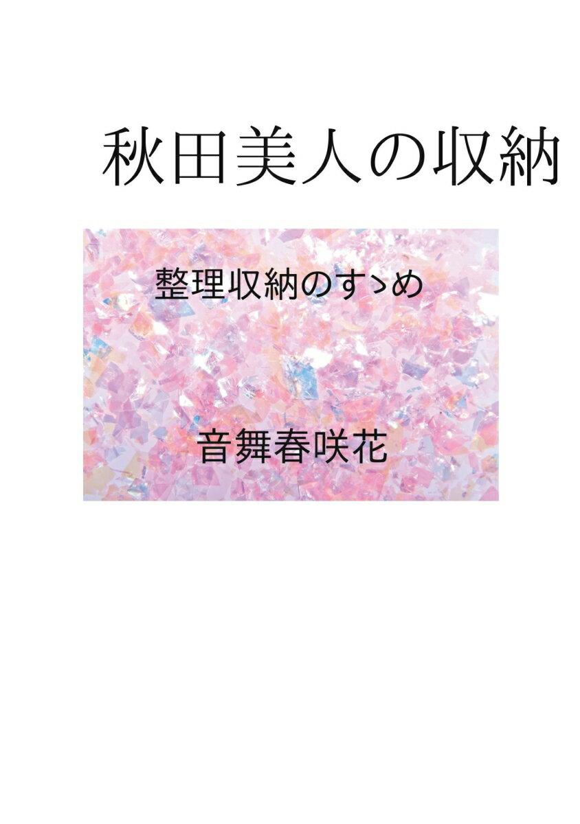 【POD】秋田美人の収納 整理収納のすゝめ [ 音舞春咲花 ]