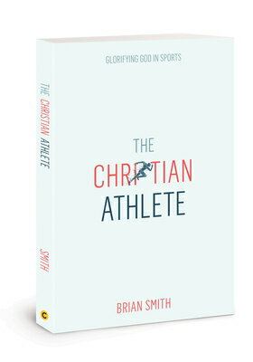 The Christian Athlete: Glorifying God in Sports CHRISTIAN ATHLETE [ Brian Smith ]