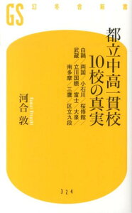 都立中高一貫校10校の真実 白鴎／両国／小石川／桜修館／武蔵／立川国際／富士／ （幻冬舎新書） [ 河合敦 ]