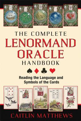 The Complete Lenormand Oracle Handbook: Reading the Language and Symbols of the Cards COMP LENORMAND ORACLE HANDBK Caitlin Matthews