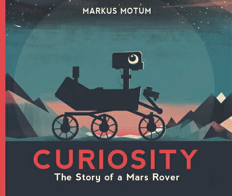 Curiosity: The Story of a Mars Rover CURIOSITY THE STORY OF A MARS [ Markus Motum ]