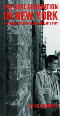 Beat Generation in New York: A Walking Tour of Jack Kerouac's City BEAT GENERATION IN NEW YORK [ Bill Morgan ]