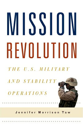 Mission Revolution: The U.S. Military and Stability Operations MISSION REVOLUTION （Columbia Studies in Terrorism and Irregular Warfare） [ Jennifer Taw ]