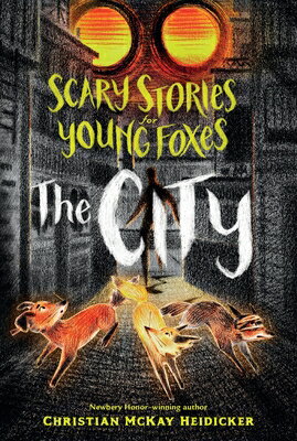Scary Stories for Young Foxes: The City SCARY STORIES FOR YOUNG FOXES （Scary Stories for Young Foxes） [ Christian McKay Heidicker ]