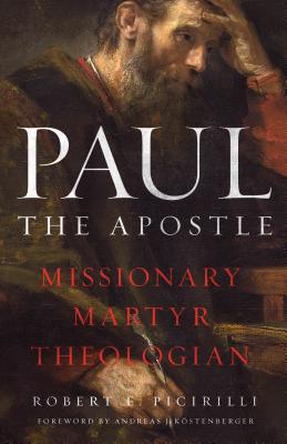 Paul the Apostle: Missionary, Martyr, Theologian PAUL THE APOSTLE [ Robert E. Picirilli ]