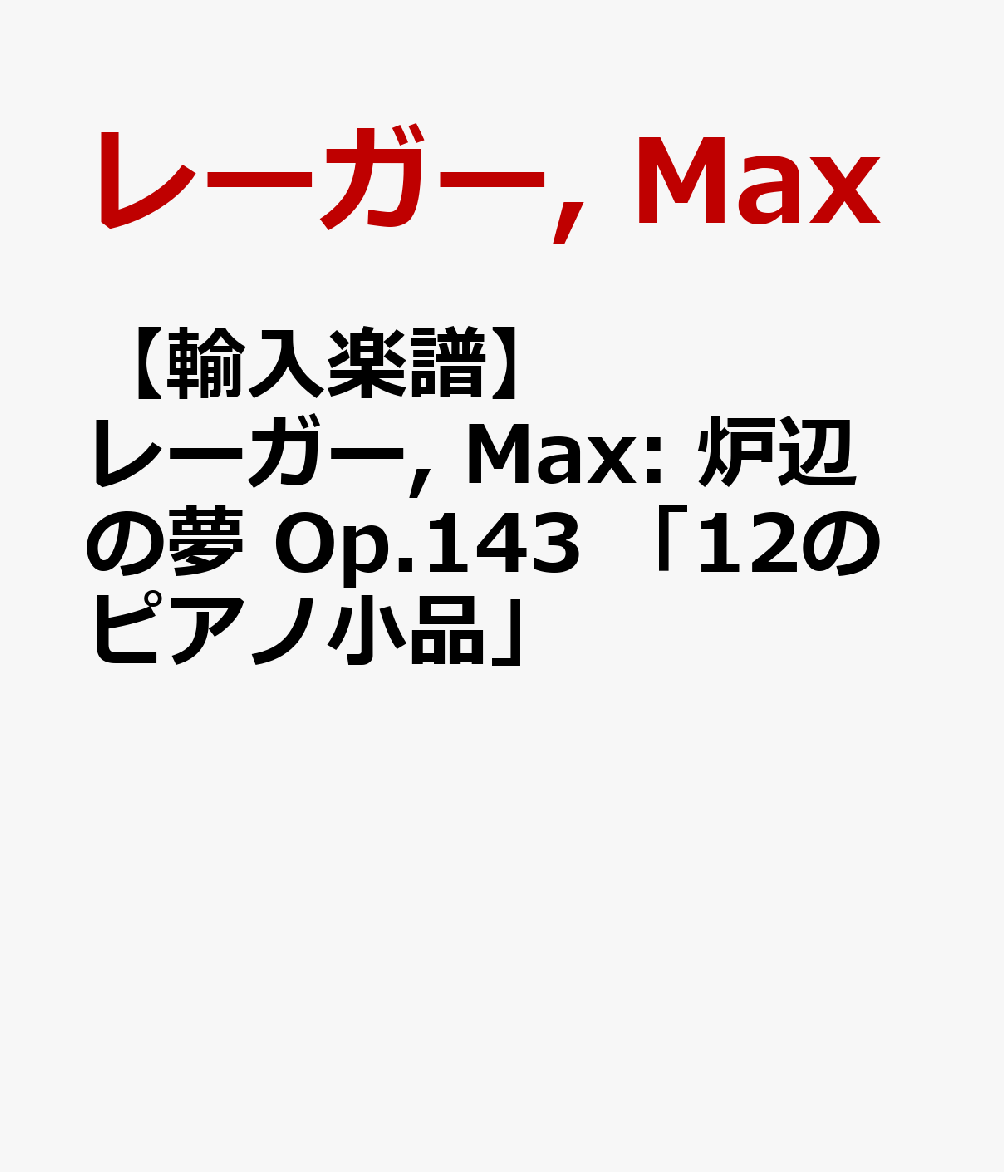 【輸入楽譜】レーガー, Max: 炉辺の夢 Op.143 「12のピアノ小品」 [ レーガー, Max ]