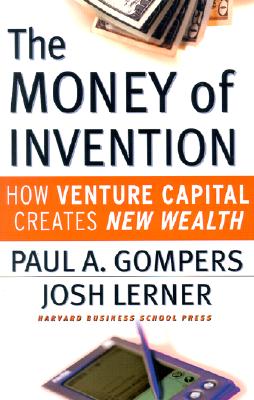 The Money of Invention: How Venture Capital Creates New Wealth MONEY OF INVENTION Paul A. Gompers