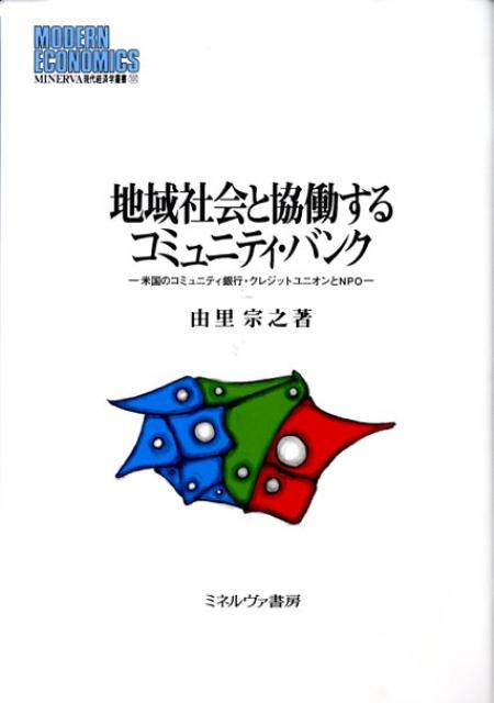 地域社会と協働するコミュニティ・バンク 米国のコミュニティ銀行・クレジットユニオンとNPO （Minerva現代経済学叢書） [ 由里宗之 ]