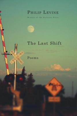 The Last Shift: Poems LAST SHIFT [ Philip Levine ]