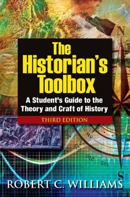 The Historian's Toolbox: A Student's Guide to the Theory and Craft of History HISTORIANS TOOLBOX 3/E [ Robert C. Williams ]