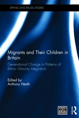 Migrants and Their Children in Britain: Generational Change in Patterns of Ethnic Minority Integrati MIGRANTS & THEIR CHILDREN IN B （Ethnic and Racial Studies） [ Anthony Heath ]