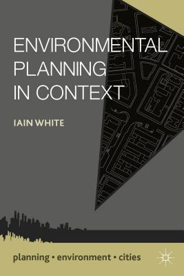 Environmental Planning in Context ENVIRONMENTAL PLANNING IN CONT （Planning, Environment, Cities） [ Iain White ]